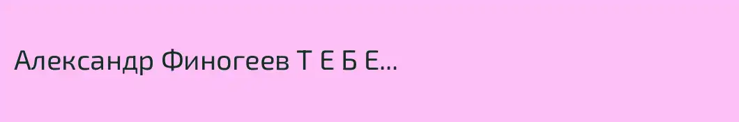 Александр Финогеев Т Е Б Е...